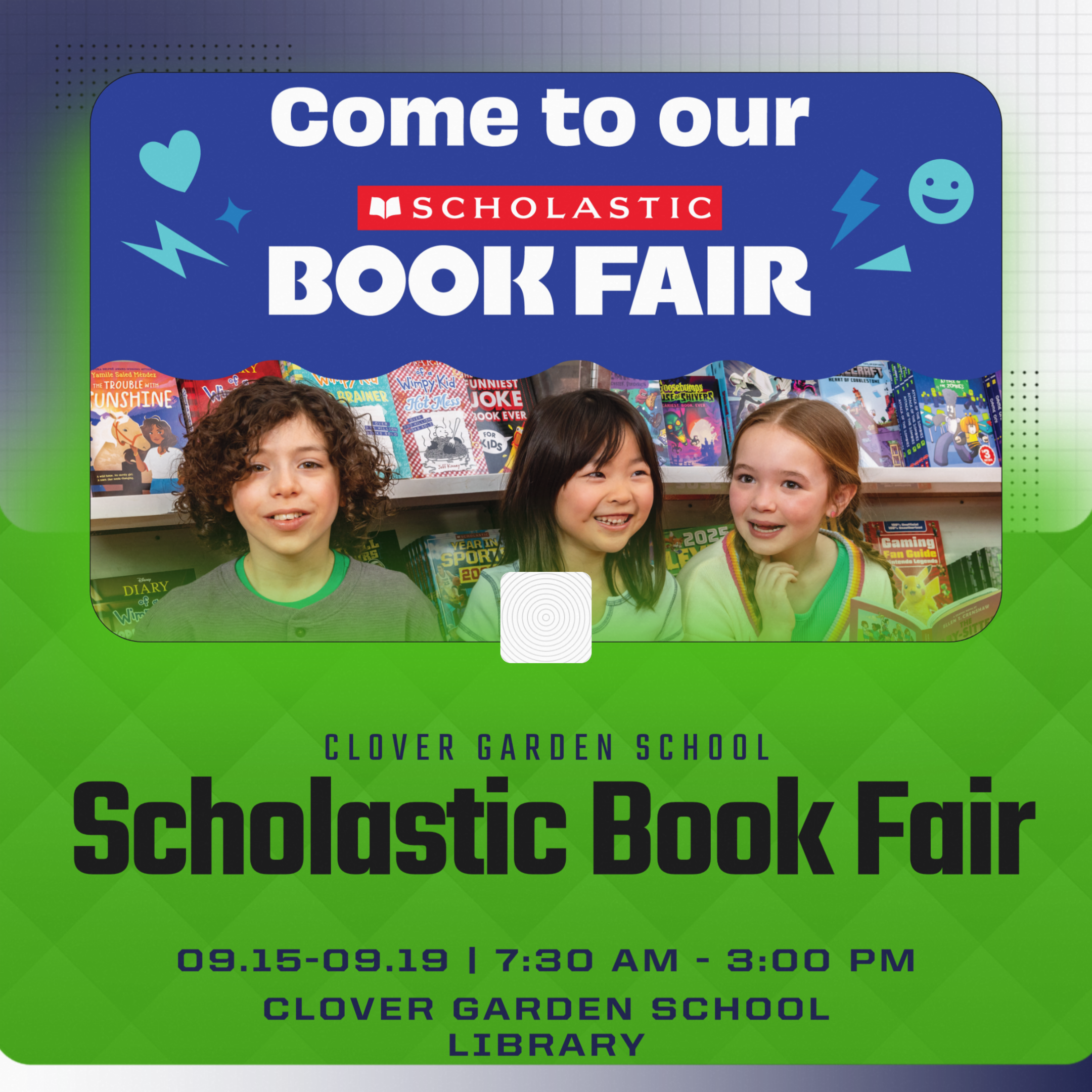 Promotional graphic for the Clover Garden School Scholastic Book Fair. The top half shows three smiling children standing in front of bookshelves filled with colorful books, with the text 'Come to our Scholastic Book Fair.' The bottom half of the flyer is green with black text that reads 'Clover Garden School Scholastic Book Fair, 09.15–09.19 | 7:30 AM – 3:00 PM, Clover Garden School Library.